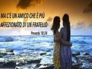 Ma c'è un amico che è più affezionato di un fratello.(Bibbia, proverbi 18:24)