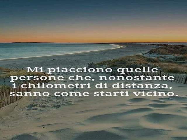 Mi piacciono quelle persone che, nonostante i chilometri di distanza sanno come starti vicino.