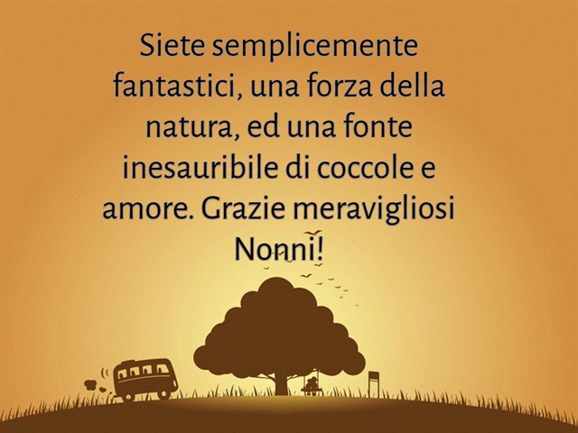 Siete semplicemente fantastici, una forza della natura, ed una fonte inesauribile di coccole e amore. Grazie meravigliosi Nonni!