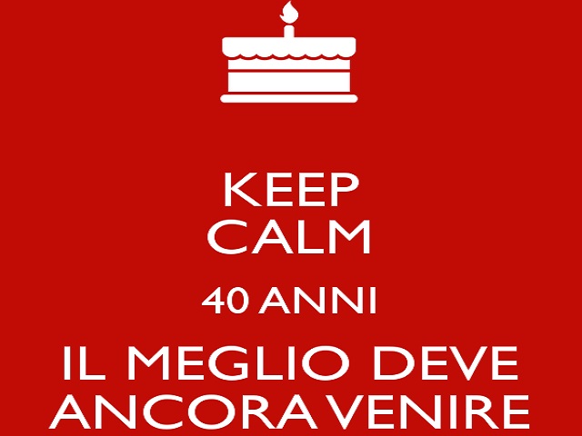 Keep Calm 40 anni il meglio deve ancora venire!