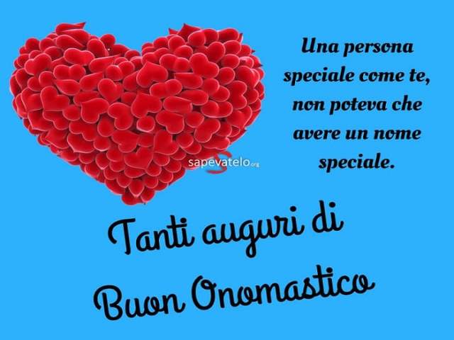 Una persona speciale come te non poteva non avere un nome speciale. Tanti auguri di buon onomastico!