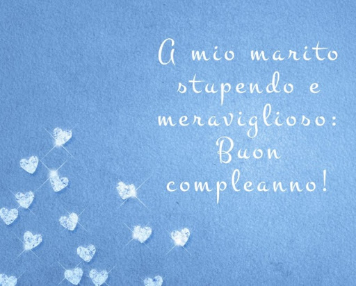 A mio marito, stupendo e meraviglioso: Buon compleanno!