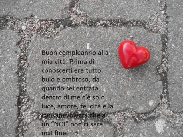 Buon compleanno alla mia vita. Prima di conoscerti era tutto buio e ombroso, da quando sei entrata dentro di me c'è solo luce, amore, felicità e la consapevolezza che a un "noi" non ci sarà mai fine.