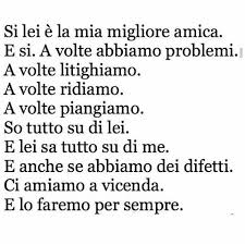Si lei è la mia migliore amica. E si, A volte abbiamo problemi. A volte litighiamo. A volte ridiamo. A volte piangiamo. So tutto di lei. E lei sa tutto di me. E anche se abbiamo dei difetti. Ci amiamo a vicenda. E lo faremo sempre.