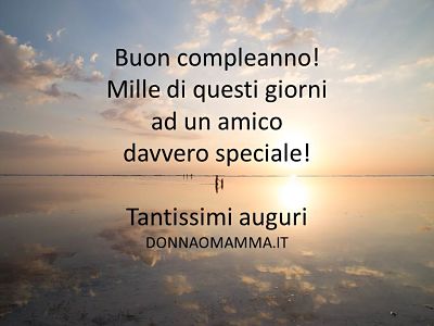Buon compleanno! Mille di questi giorni a un amico davvero speciale! Tantissimi auguri
