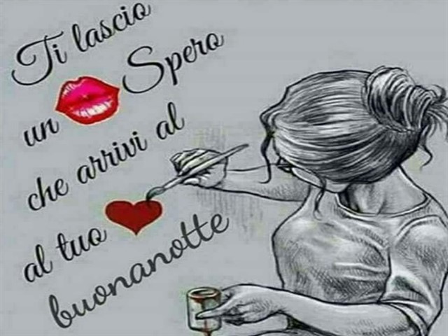 Ti lascio un bacio. Spero che arrivi al tuo cuore. Buonanotte