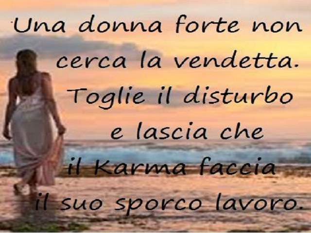 Una donna forte non cerca la vendetta. Toglie il disturbo e lascia che il karma faccia il suo sporco lavoro.