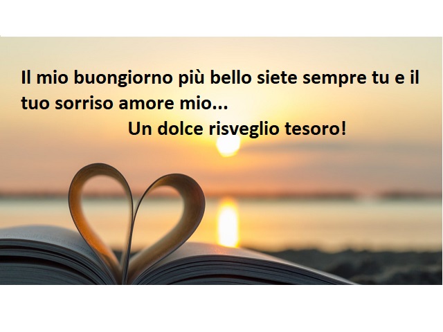Il mio buongiorno più bello siete sempre tu e il tuo sorriso amore mio...Un dolce risveglio tesoro !