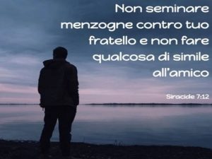 Non seminare menzogne contro tuo fratello e non fare qualcosa di simile all'amico.(Bibbia, Siracide 7:12)