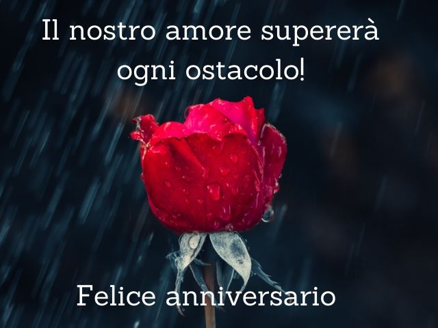 Il nostro amore supererà ogni ostacolo! Felice anniversario.
