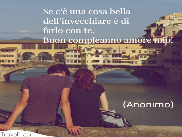 Se c'è una cosa bella dell'invecchiare è di farlo con te. Buon compleanno amore mio!