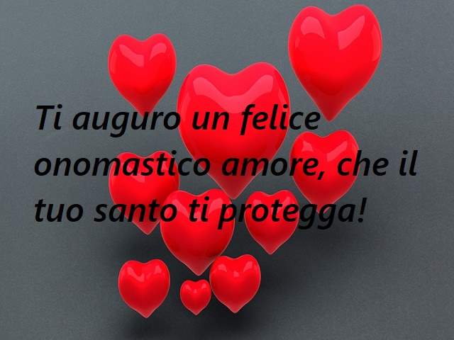 Ti auguro un felice onomastico amore, che il tuo santo ti protegga!