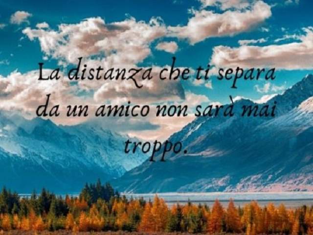 La distanza che ci separa da un amico non è mai troppa.