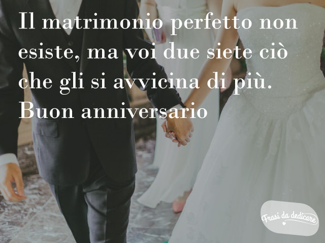 Il matrimonio perfetto non esiste, ma voi due siete ciò che gli si avvicina di più. Buon anniversario