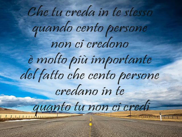 Che tu creda in te stesso quando cento persone non ci credono è molto più importante del fatto che cento persone credano in te quando tu non ci credi.