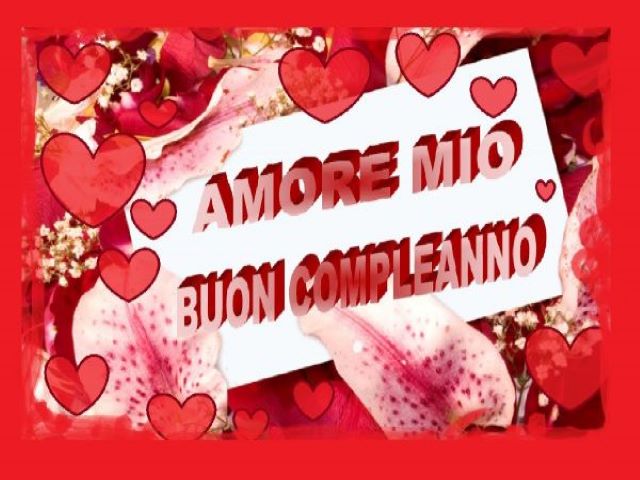 Amore mio, buon compleanno.