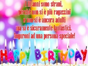 I 18 anni sono strani perché non si è più ragazzini e non si è ancora adulti, ma si è sicuramente fantastici.Auguroni ad una persona speciale!