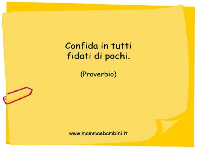 Confida in tutti, fidati di pochi.(Proverbio)