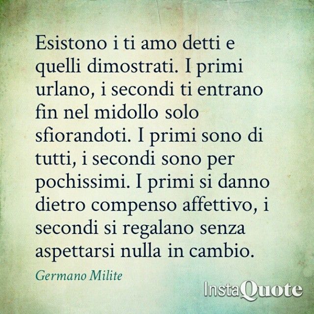 Esistono i ti amo detti e quelli dimostrati. I primi urlano, i secondi ti entrano fin nel midollo solo sfiorandoti. I primi sono di tutti, i secondi sono per pochissimi. I primi si danno dietro compenso affettivo, i secondi si regalano senza aspettarsi nu