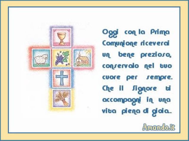 Oggi con la Prima Comunione riceverai un bene prezioso, conservalo nel tuo cuore per sempre. Che il Signore ti accompagni in una vita piena di gioia.