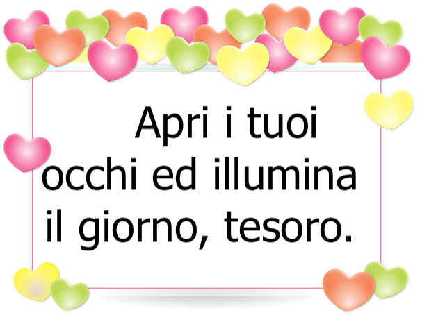 Apri i tuoi occhi e illumina il giorno, tesoro.