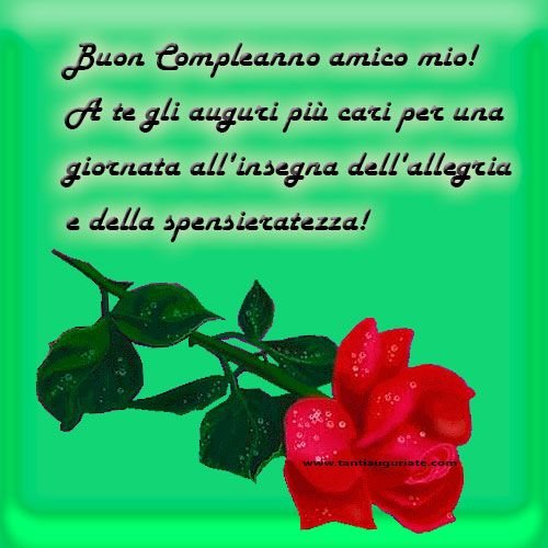 Buon Compleanno amico mio! A te gli auguri più cari per una giornata all'insegna dell'allegria e della spensieratezza!