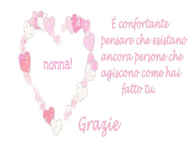 Nonna, è confortante pensare che esistano ancora persone che agiscono come hai fatto tu. Grazie