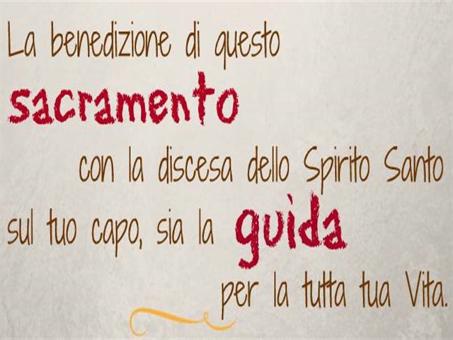 La benedizione di questo sacramento con la discesa dello Spirito Santo sul tuo capo, sia la guida per tutta la tua vita