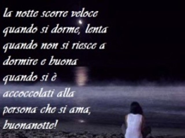 La notte scorre veloce quando si dorme, lenta quando non si riesce a dormire e buona quando si è accoccolati alla persona che si ama, buonanotte!