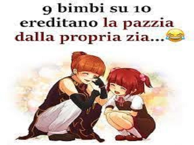 9 bimbi su 10 ereditano la pazzia della propria zia...