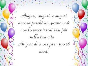 Auguri, auguri, e auguri ancora perché un giorno così non lo incontrerai mai più nella tua vita...Auguri di cuore per i tuoi 18 anni!