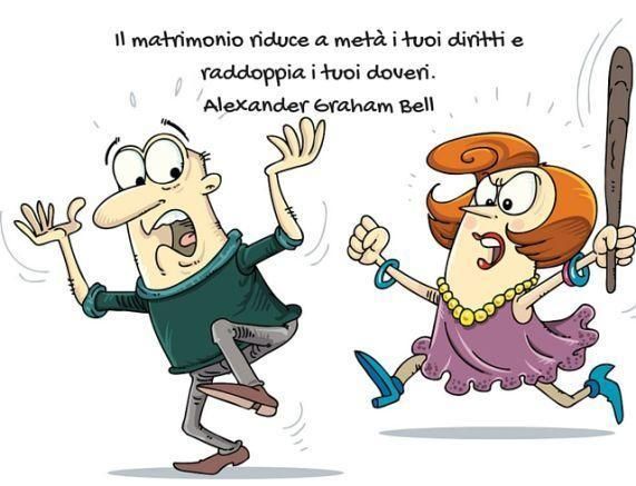 Il matrimonio riduce a metà i tuoi diritti e raddoppia i tuoi doveri. (Alexander Graham Bell)