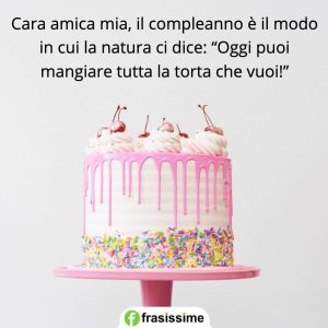 Cara amica mia, il compleanno è il modo in cui la natura ci dice: "Oggi puoi mangiare tutta la torta che vuoi!"