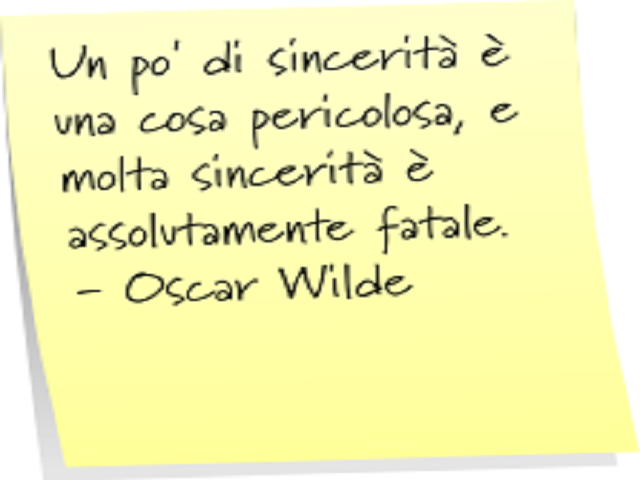 Un po' di sincerità è una cosa pericolosa, e molta sincerità è assolutamente fatale.(Oscar Wilde)