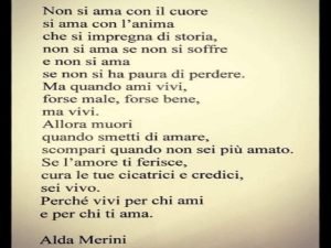 Non si ama con il cuore, si ama con l'anima che si impregna di storia, non si ama se non si soffre e non si ama se non si ha paura di perdere. Ma quando ami vivi, forse male, forse bene, ma vivi. Allora muori quando smetti di amare, scompari quando non se