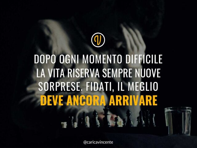 Dopo ogni momento difficile la vita riserva sempre nuove sorprese. Fidati, il meglio deve ancora arrivare.