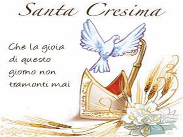 Santa Cresima. Che la gioia di questo giorno non tramonti mai.