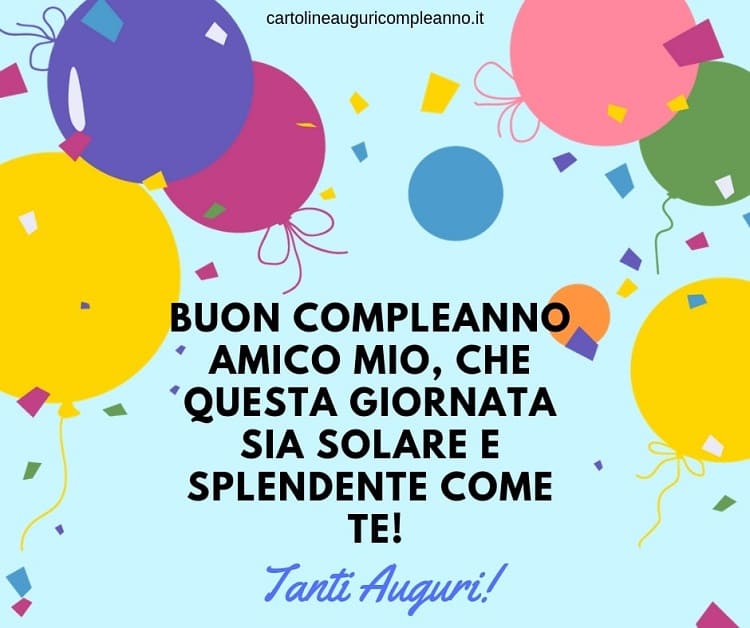 Buon compleanno amico mio, che questa giornata sia solare e splendente come te! Tanti Auguri!