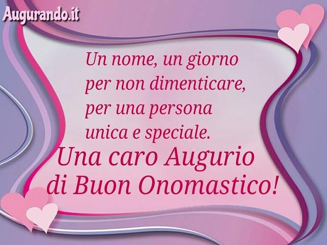 Un nome, un giorno per non dimenticare, per una persona unica e speciale. Un caro augurio di buon onomastico!