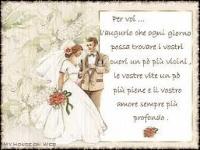 Per voi... l'augurio che ogni giorno possa trovare i vostri cuori un po' più vicini, le vostre vite un po' più piene e il vostro amore sempre più profondo.