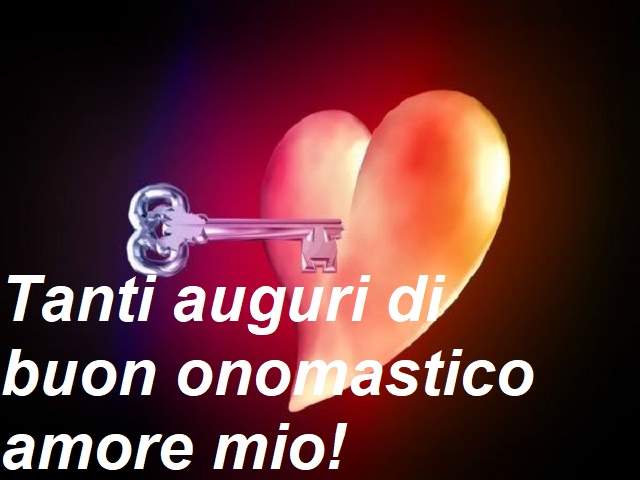Tanti auguri di buon onomastico amore mio!