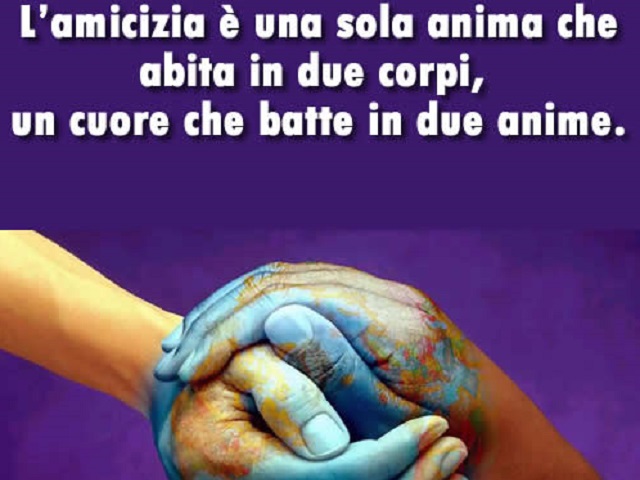L'amicizia è una sola anima che abita in due corpi, un cuore che batte in due anime.