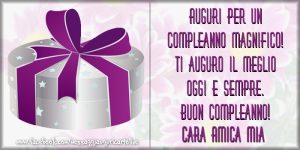 Auguri per un compleanno magnifico! Ti auguro il meglio oggi e sempre. Buon compleanno cara amica mia!