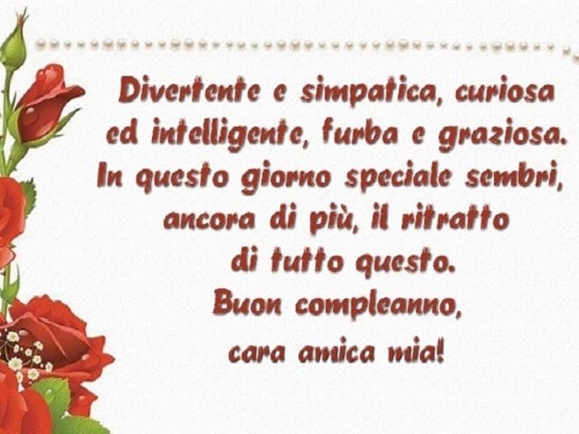 Divertente e simpatica, curiosa e intelligente, furba e graziosa. In questo giorno speciale sembri, ancora di più, il ritratto di tutto questo. Buon compleanno, cara amica mia!