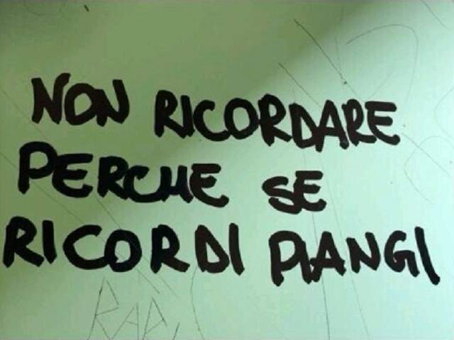 Non ricordare perché se ricordi piangi.