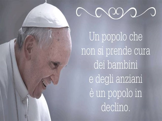 Un popolo che non si prende cura dei bambini e degli anziani è un popolo in declino.(Papa Francesco)