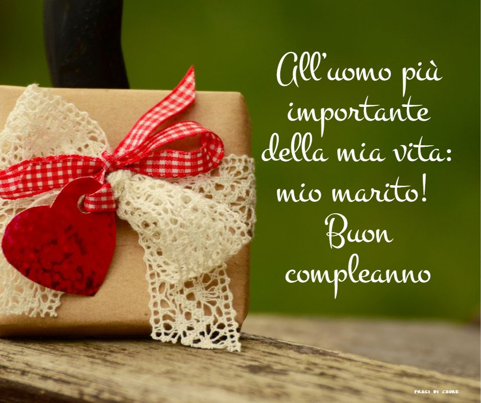 All'uomo più importante della mia vita: mio marito! Buon compleanno.