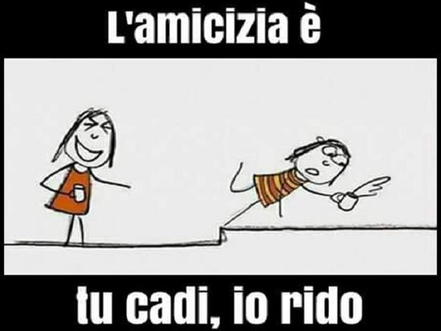 L'amicizia è... Tu cadi, io rido.