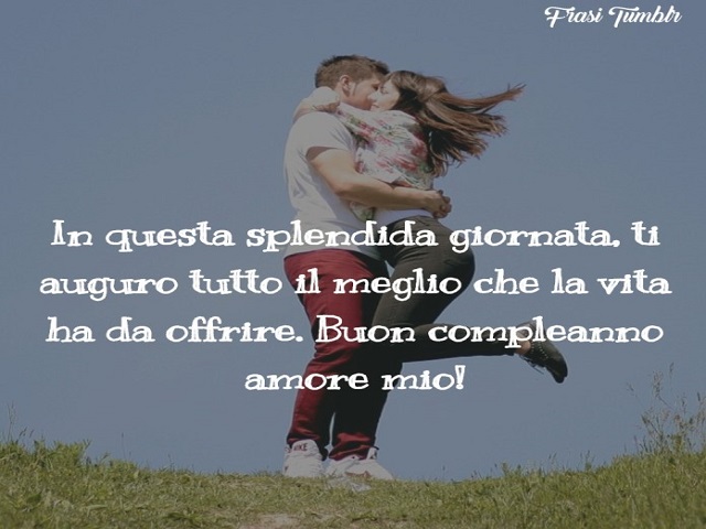 In questa splendida giornata, ti auguro tutto il meglio che la vita ha da offrire. Buon compleanno amore mio!