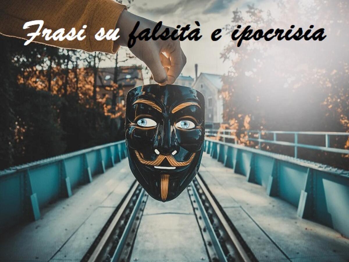 Falsità e ipocrisia: 182 frasi, immagini e video sulla cattiveria e l'incoerenza delle persone - 